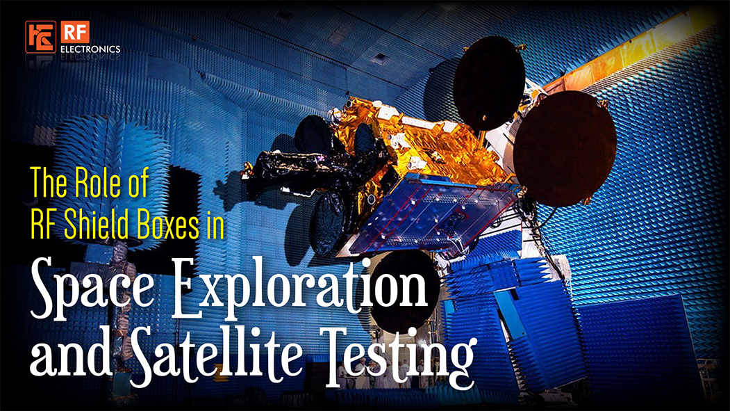 The Role of RF Shield Boxes in Space Exploration and Satellite Testing